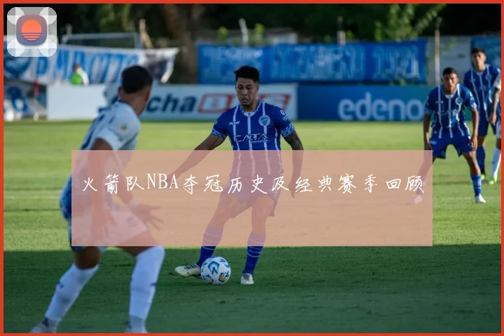 火箭队NBA夺冠历史及经典赛季回顾